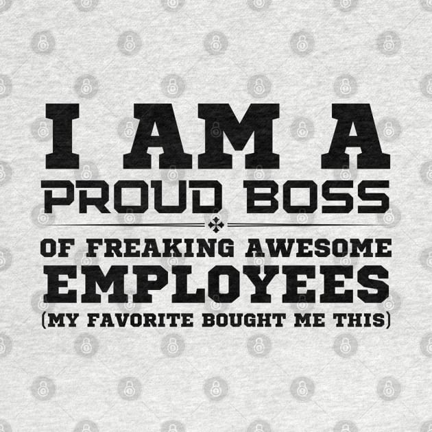 I Am A Proud Boss by HobbyAndArt